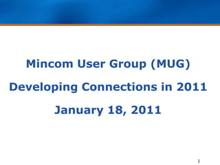 Mincom User Group (MUG) Developing Connections in 2011 January 18, 2011 