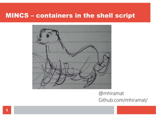 1
MINCS – containers in the shell script
@mhiramat
Github.com/mhiramat/
 