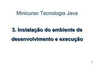 Minicurso Tecnologia Java 3. Instalação do ambiente de desenvolvimento e execução 