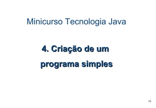 Minicurso Tecnologia Java 4. Criação de um  programa simples 