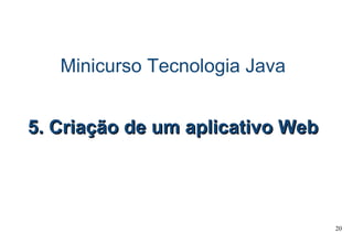 Minicurso Tecnologia Java 5. Criação de um aplicativo Web 