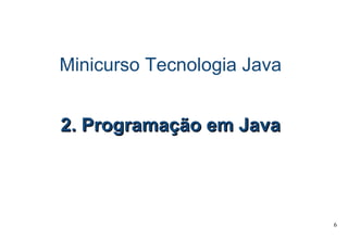 Minicurso Tecnologia Java 2. Programação em Java 