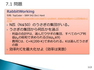 113 
RabbitWorking 
引用: TopCoder - SRM 542 Div1 Hard 
http://community.topcoder.com/stat?c=problem_statement&pm=11054&rd=1...