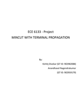 ECE 6133 - Project
MINCUT WITH TERMINAL PROPAGATION

By:
Kshitij Divekar (GT ID: 902982088)
Anandhavel Nagendrakumar
(GT ID: 902959179)

 