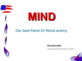 MIND Our best friend Or Worst enemy Kumarmahi www.kumarmahi.com/ 