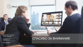 ИНТЕЛЛЕКТУАЛЬНЫЕ
КОММУНИКАЦИИ
+7 495 221 0131
info@mind.com
www.mind.com
СПАСИБО ЗА ВНИМАНИЕ
 