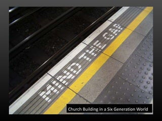 Church Building in a Six Generation World

 