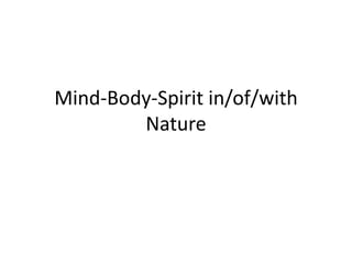 Mind-Body-Spirit in/of/with
        Nature
 