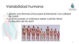 Variabilidad humana
• ¿Existe una fórmula única para el bienestar o la calidad
de vida?
• ¿Cómo puede un individuo saber cuándo tiene
cualquiera de los dos?
22
 