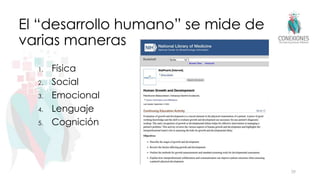 El “desarrollo humano” se mide de
varias maneras
1. Física
2. Social
3. Emocional
4. Lenguaje
5. Cognición
29
 
