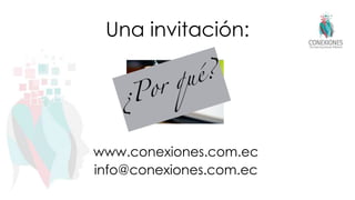 Una invitación:
www.conexiones.com.ec
info@conexiones.com.ec
 