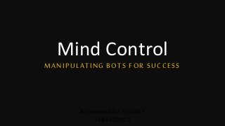Mind Control
MANIPULATING BOTS FOR SUCCESS
Advanced SEO SUMMIT
1492450200
 