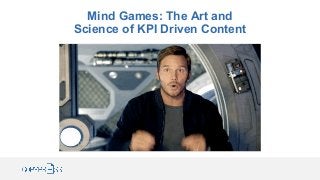 Mind Games: The Art and
Science of KPI Driven Content
 