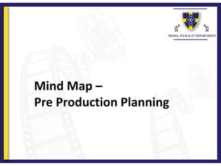 Mind Map –
Pre Production Planning
 