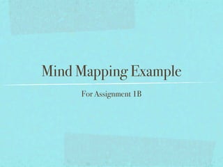 Mind Mapping Example
     For Assignment 1B
 
