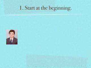 1. Start at the beginning.
 