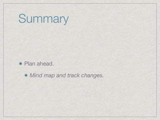 Summary
Plan ahead.

Mind map and track changes.
 