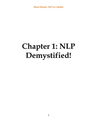 Mind Master: NLP in a Bottle
3
Chapter 1: NLP
Demystified!
 