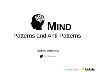 MIND 
Patterns and Anti-Patterns 
Vladimir Dzhuvinov 
@dzhuvinov 
 