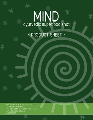 MINDayurvedic superfood shot
- product sheet -
© 2017 Heart & Body Naturals, LLC
All Rights Reserved
461 E Pike Street Morrow, OH45152
www.HBNaturals.com
v.02202017
 