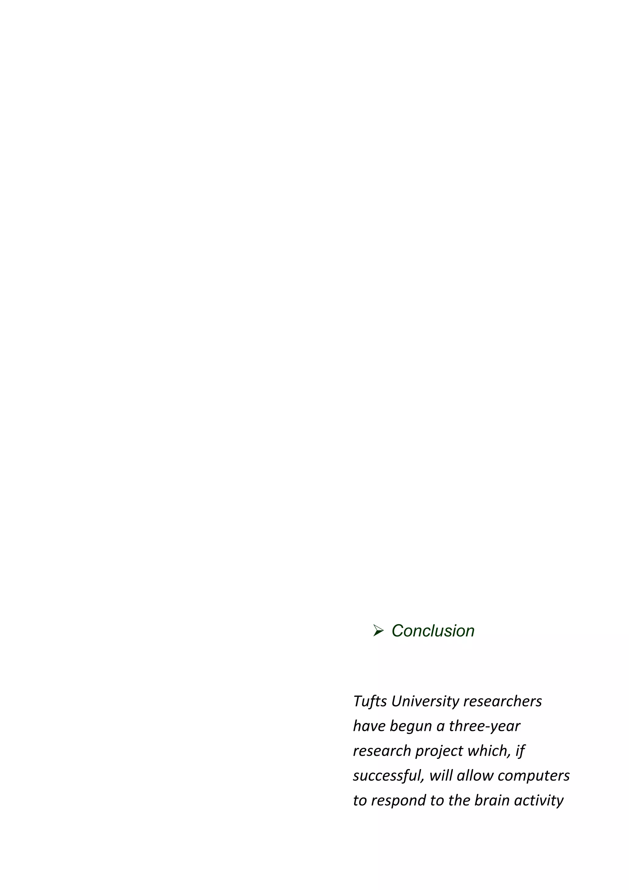  Conclusion



Tufts University researchers
have begun a three-year
research project which, if
successful, will allow computers
to respond to the brain activity
 