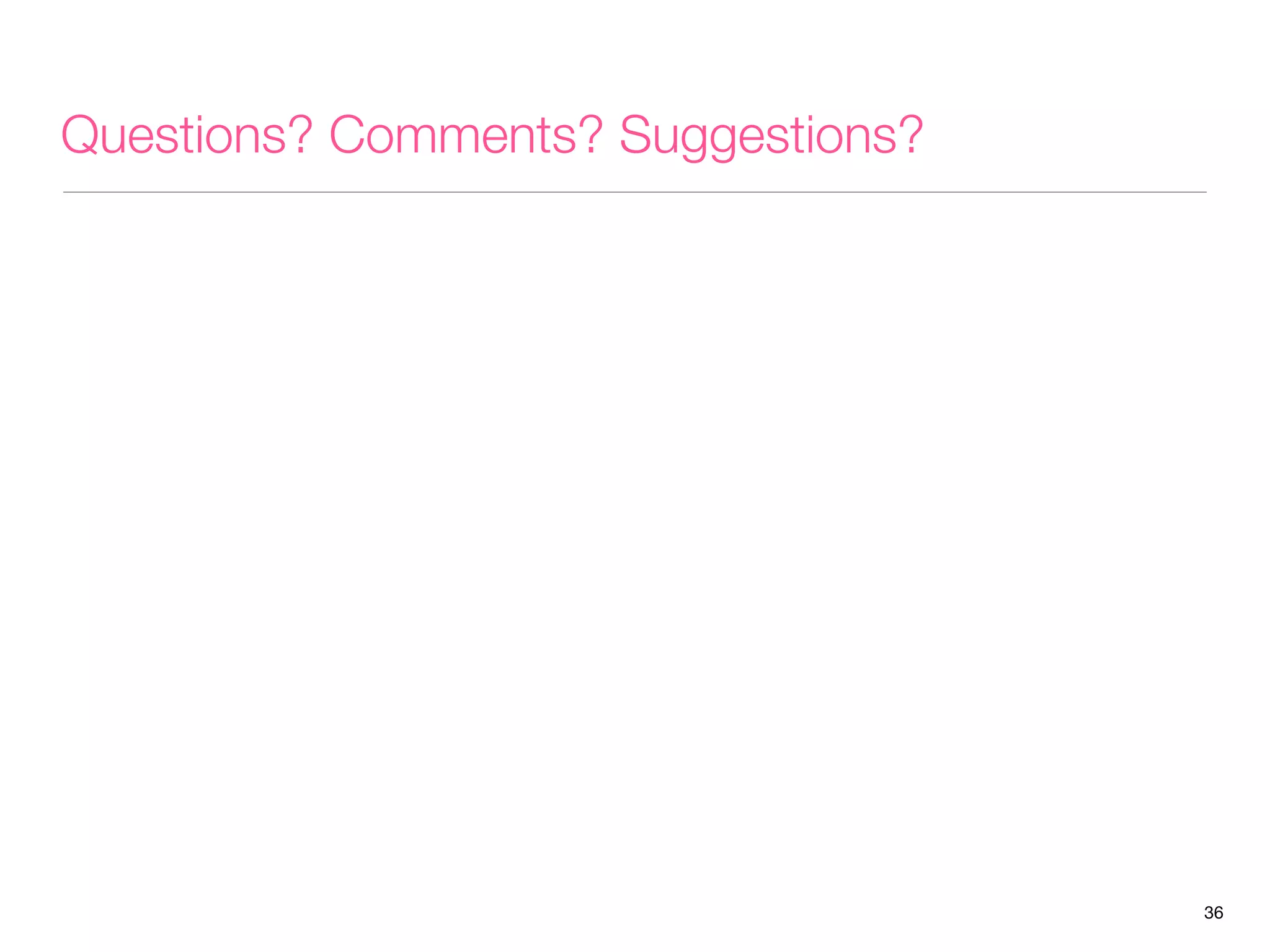 Questions? Comments? Suggestions?

36

 