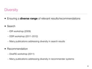 Diversity
• Ensuring a diverse range of relevant results/recommendations
• Search
- IDR workshop (2009)
- DDR workshop (20...