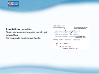 Annotations permitirão
O uso de ferramentas para construção
automática
De boa parte da documentação
 
