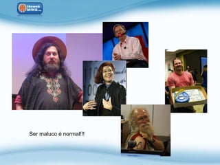 Ser maluco é normal!!!
 