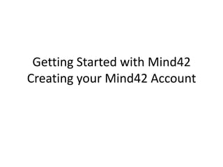Getting Started with Mind42Creating your Mind42 Account 