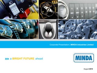 Corporate Presentation | MINDA Industries Limited




a BRIGHT FUTURE ahead


                                                              August 2010
 