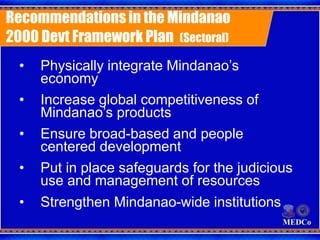 • Physically integrate Mindanao’s
economy
• Increase global competitiveness of
Mindanao’s products
• Ensure broad-based an...