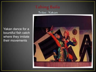 Yakan dance for a
bountiful fish catch
where they imitate
their movements
 