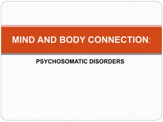 PSYCHOSOMATIC DISORDERS
MIND AND BODY CONNECTION:
 