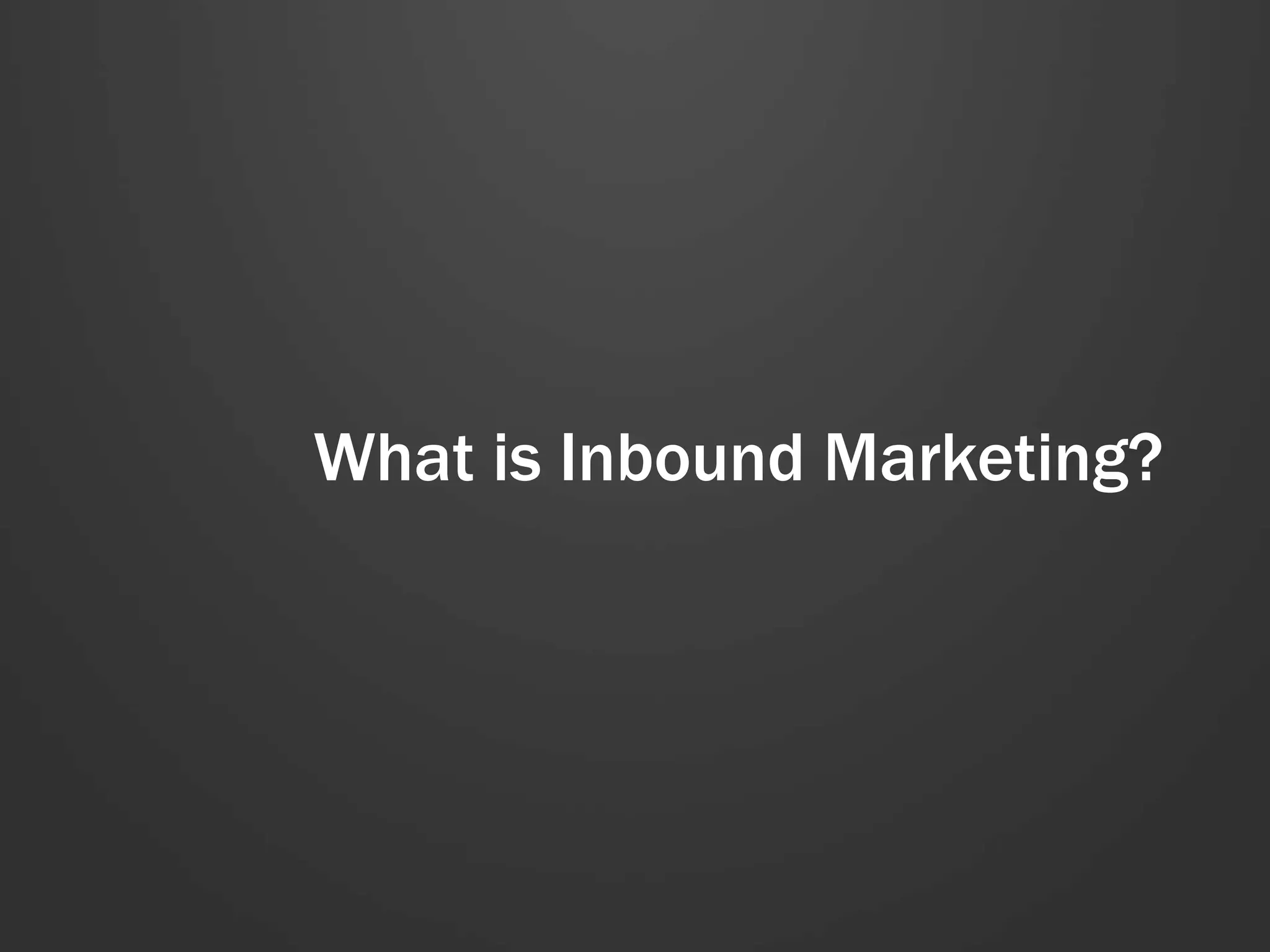 What is Inbound Marketing?
 