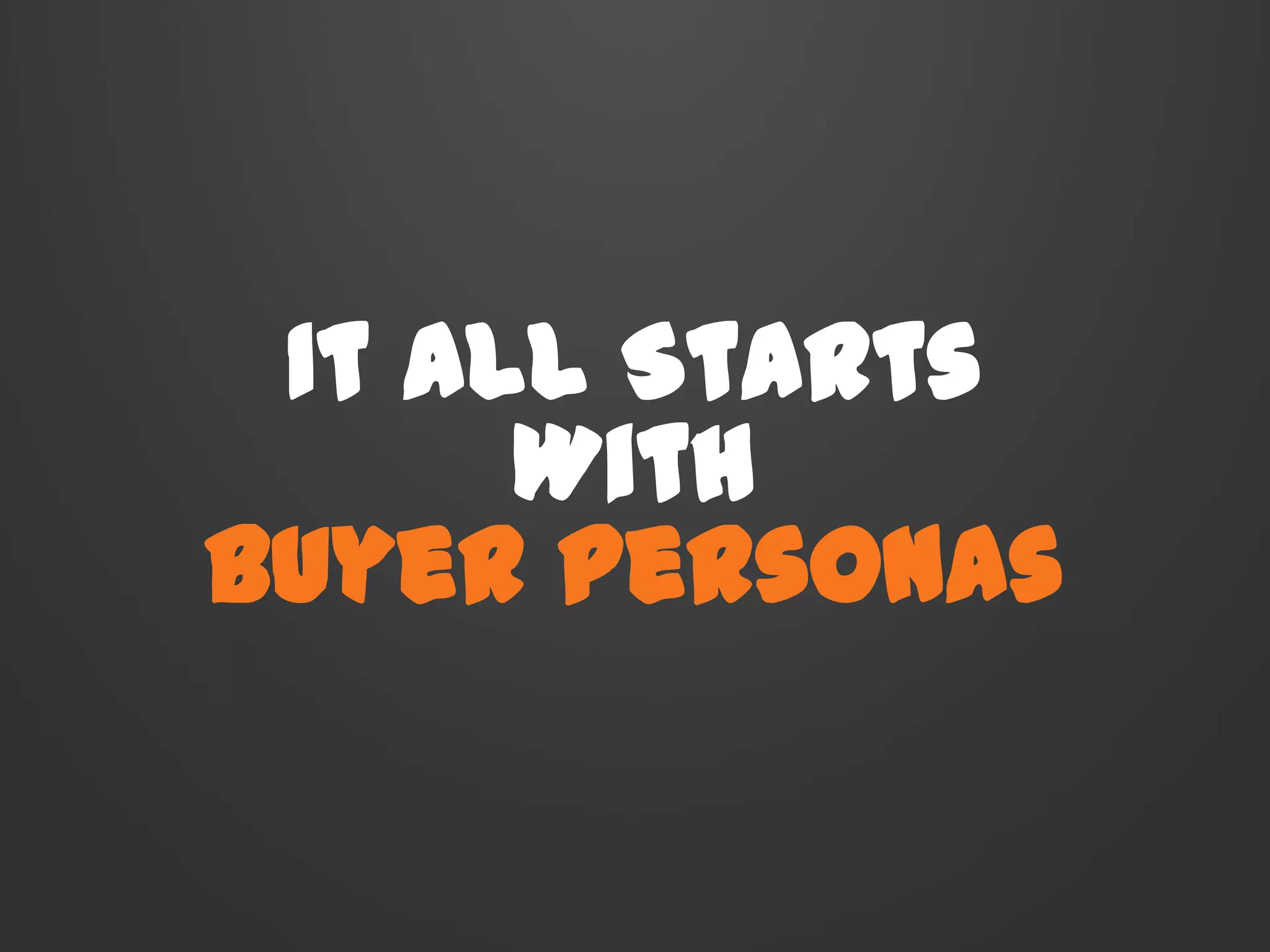 It All Starts
With
Buyer Personas
 