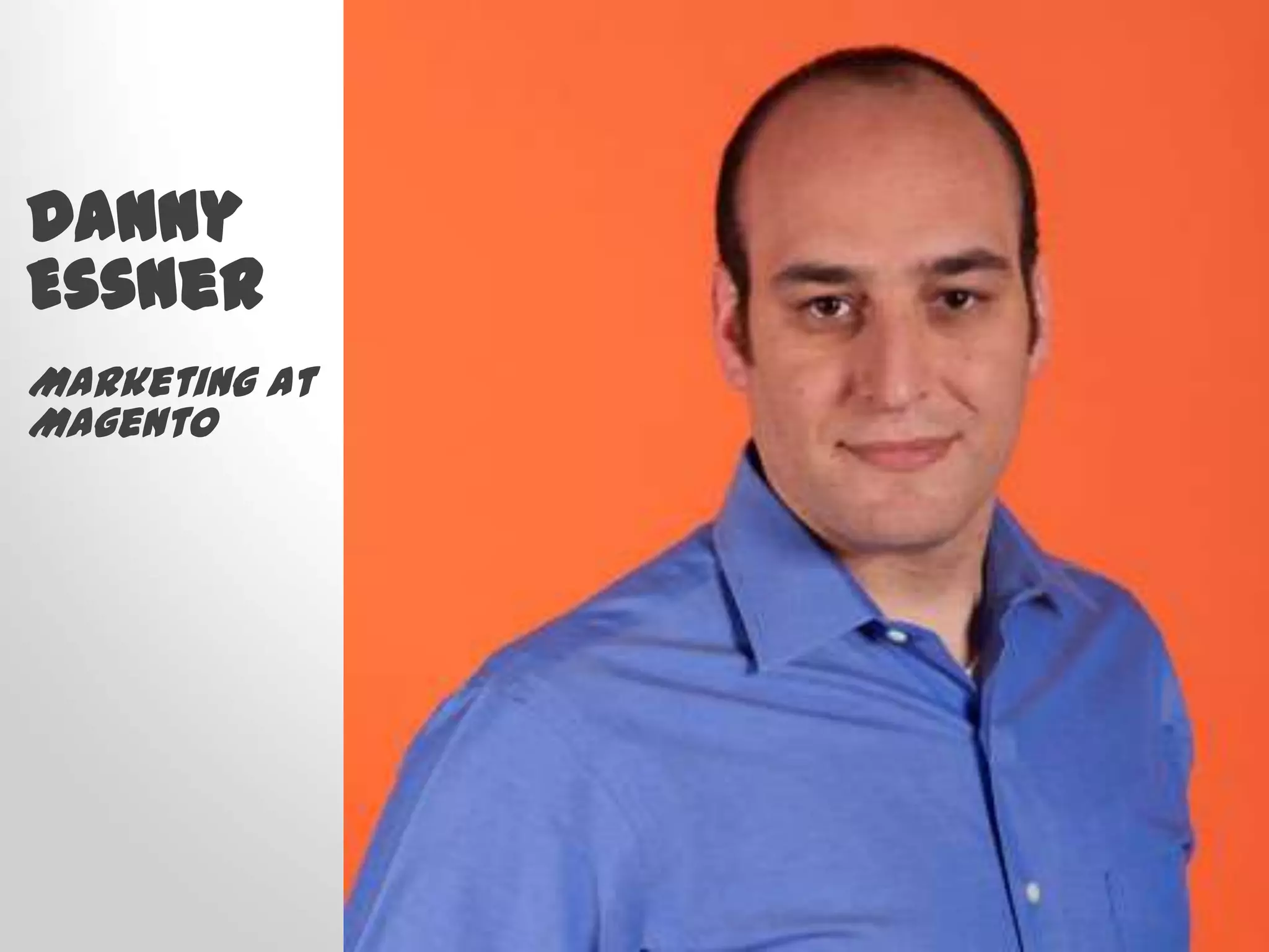 Danny
Essner
Marketing at
Magento
 