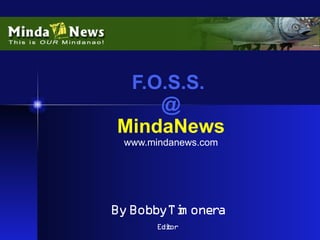 F.O.S.S.
    @
MindaNews
 www.mindanews.com




By BobbyTi oner
         m     a
      Edior
        t