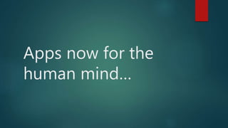 Apps now for the
human mind…
 