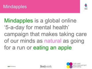 Mindapples Mindapples  is a global online  ‘5-a-day for mental health’ campaign that makes taking care of our minds as  natural  as going for a run or   eating an apple 