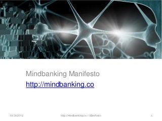 Mindbanking Manifesto
             http://mindbanking.co



10/30/2012            http://mindbanking.co // Manifesto   1
 