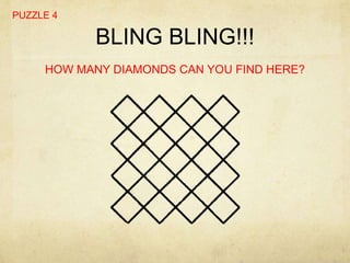 PUZZLE 4

            BLING BLING!!!
     HOW MANY DIAMONDS CAN YOU FIND HERE?
 