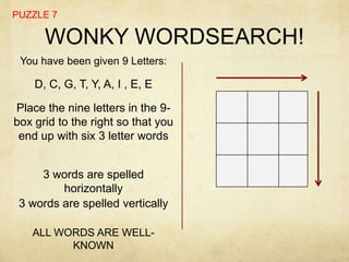 PUZZLE 7

      WONKY WORDSEARCH!
 You have been given 9 Letters:

    D, C, G, T, Y, A, I , E, E

Place the nine letters in the 9-
box grid to the right so that you
 end up with six 3 letter words


     3 words are spelled
         horizontally
 3 words are spelled vertically

   ALL WORDS ARE WELL-
         KNOWN
 