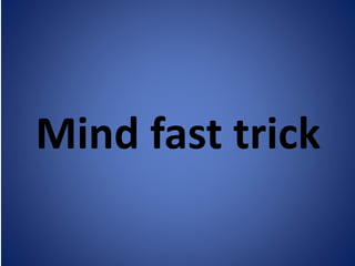 Mind fast trick
 