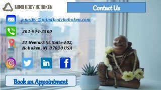 Contact Us
jennifer@mindbodyhoboken.com
201-994-3500
51 Newark St, Suite 402,
Hoboken, NJ 07030 USA
Book an Appointment
 