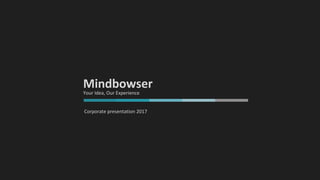 1Mindbowser Corporate Presentation 2017 www.mindbowser.com
Mindbowser
Your Idea, Our Experience
Corporate presentation 2017
 