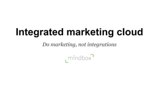 Integrated marketing cloud
Do marketing, not integrations
 