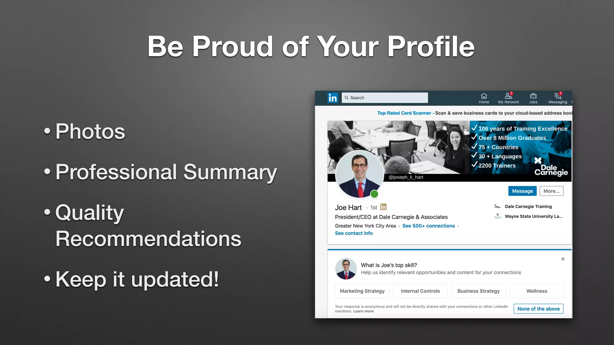 Be Proud of Your Profile
• Photos
• Professional Summary
• Quality
Recommendations
• Keep it updated!