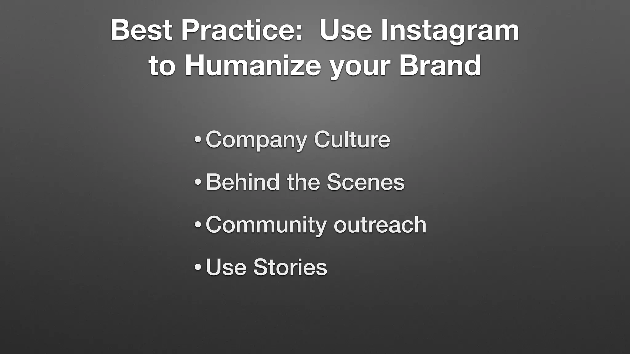 Best Practice: Use Instagram
to Humanize your Brand
• Company Culture
• Behind the Scenes
• Community outreach
• Use Stories