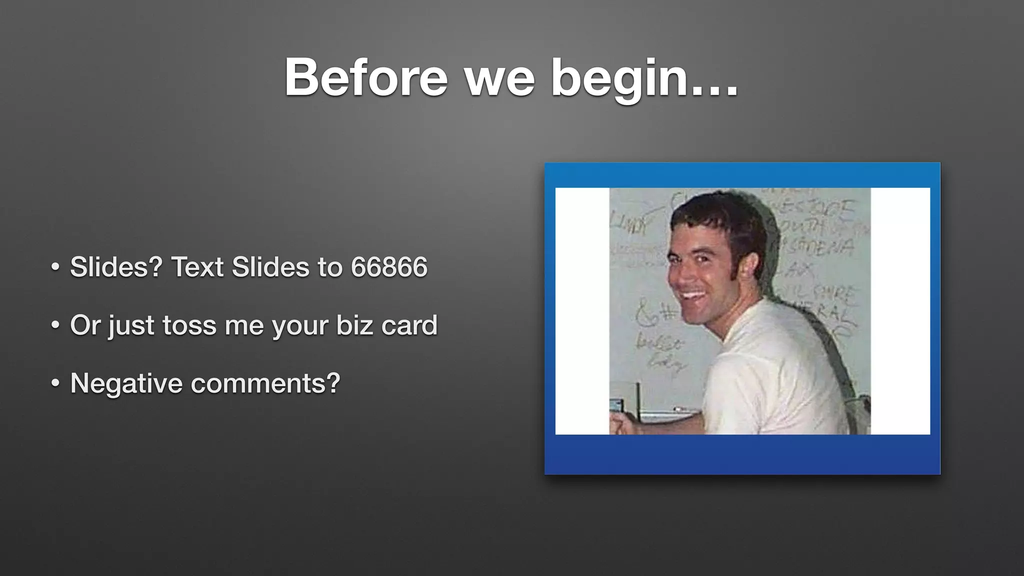 Before we begin…
• Slides? Text Slides to 66866
• Or just toss me your biz card
• Negative comments?